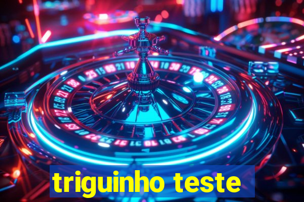 triguinho teste